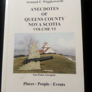 Anecdotes of Queens County Nova Scotia, Vol VI, Author: Armand F. Wigglesworth
